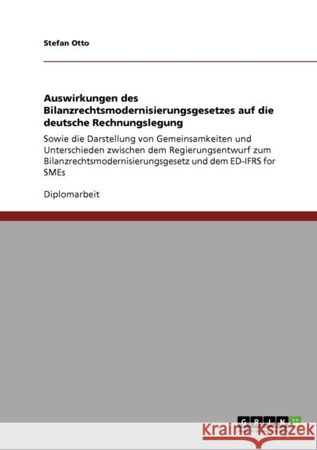 Auswirkungen des Bilanzrechtsmodernisierungsgesetzes auf die deutsche Rechnungslegung: Sowie die Darstellung von Gemeinsamkeiten und Unterschieden zwi