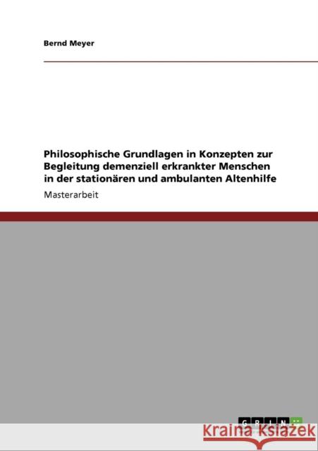 Philosophische Grundlagen in Konzepten zur Begleitung demenziell erkrankter Menschen in der stationären und ambulanten Altenhilfe