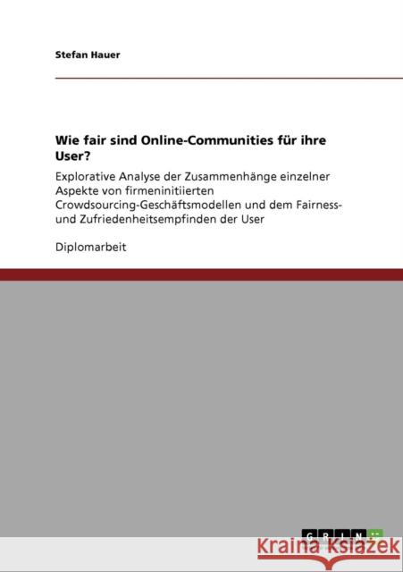 Wie fair sind Online-Communities für ihre User?: Explorative Analyse der Zusammenhänge einzelner Aspekte von firmeninitiierten Crowdsourcing-Geschäfts