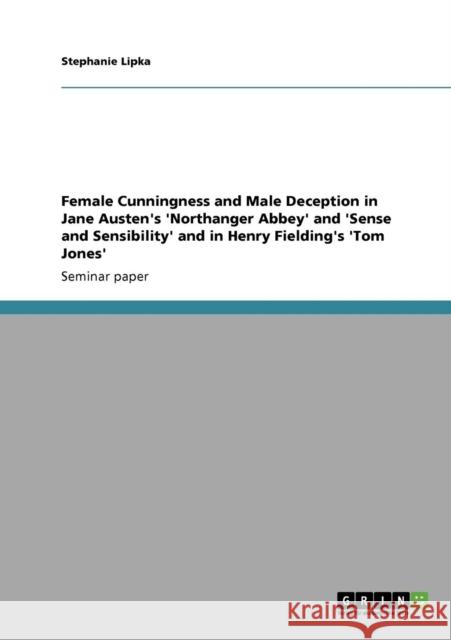 Female Cunningness and Male Deception in Jane Austen's 'Northanger Abbey' and 'Sense and Sensibility' and in Henry Fielding's 'Tom Jones'