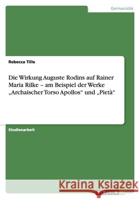 Die Wirkung Auguste Rodins auf Rainer Maria Rilke - am Beispiel der Werke 