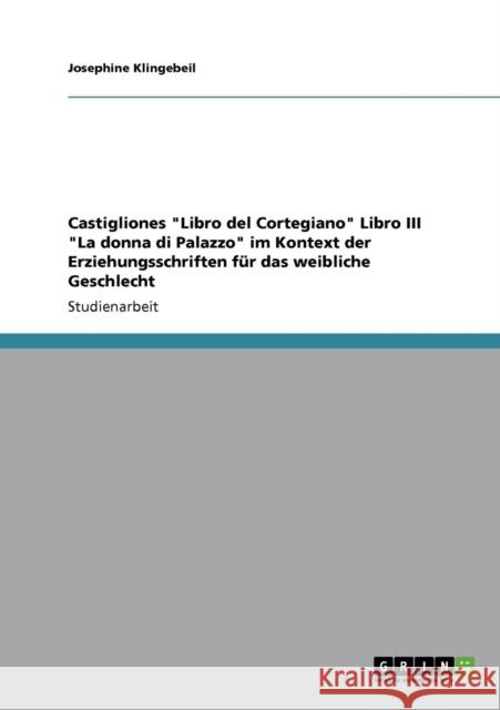 Castigliones Libro del Cortegiano Libro III La donna di Palazzo im Kontext der Erziehungsschriften für das weibliche Geschlecht