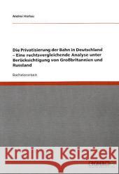 Die Privatisierung der Bahn in Deutschland - Eine rechtsvergleichende Analyse unter Berücksichtigung von Großbritannien und Russland