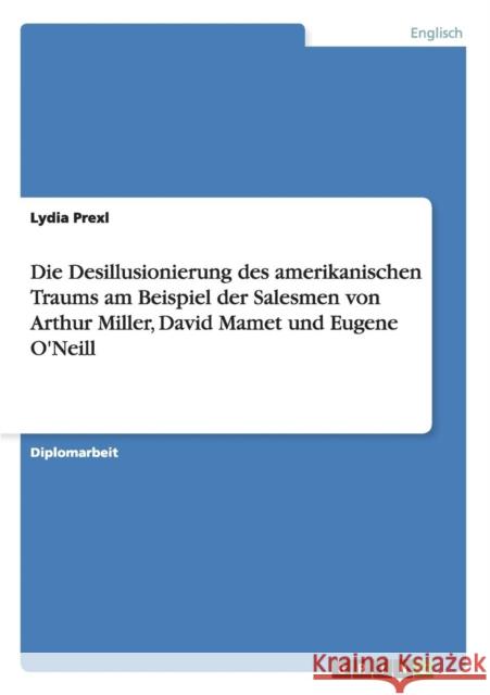 Die Desillusionierung des amerikanischen Traums am Beispiel der Salesmen von Arthur Miller, David Mamet und Eugene O'Neill