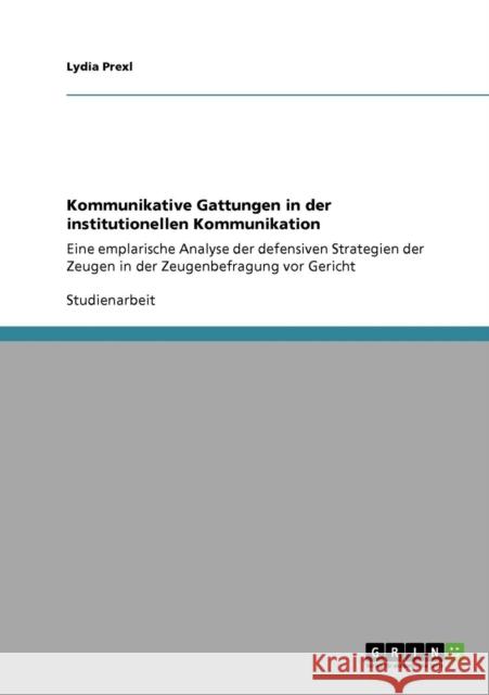 Kommunikative Gattungen in der institutionellen Kommunikation: Eine emplarische Analyse der defensiven Strategien der Zeugen in der Zeugenbefragung vo