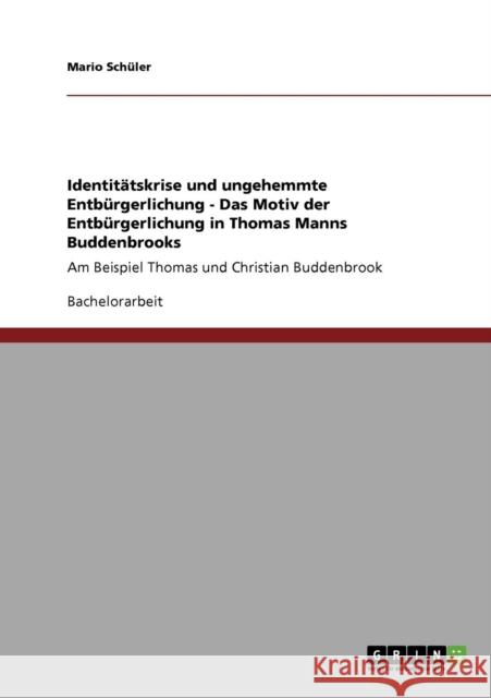 Identitätskrise und ungehemmte Entbürgerlichung - Das Motiv der Entbürgerlichung in Thomas Manns Buddenbrooks: Am Beispiel Thomas und Christian Budden