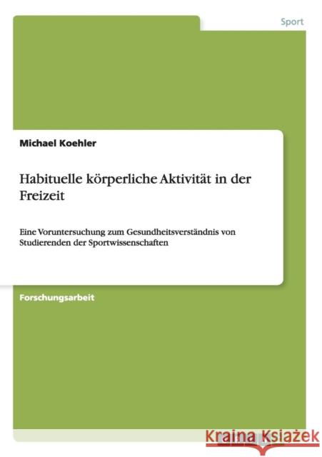 Habituelle körperliche Aktivität in der Freizeit: Eine Voruntersuchung zum Gesundheitsverständnis von Studierenden der Sportwissenschaften