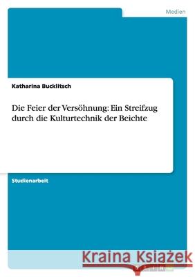 Die Feier der Versöhnung: Ein Streifzug durch die Kulturtechnik der Beichte