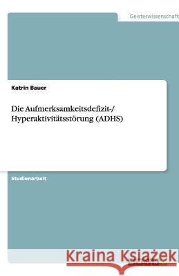 Die Aufmerksamkeitsdefizit-/ Hyperaktivitätsstörung (ADHS)
