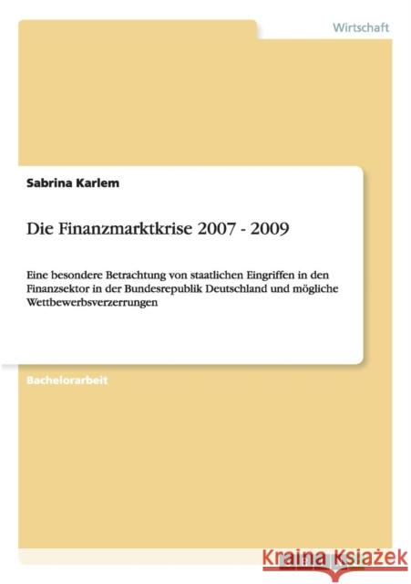 Die Finanzmarktkrise 2007 - 2009: Eine besondere Betrachtung von staatlichen Eingriffen in den Finanzsektor in der Bundesrepublik Deutschland und mögl