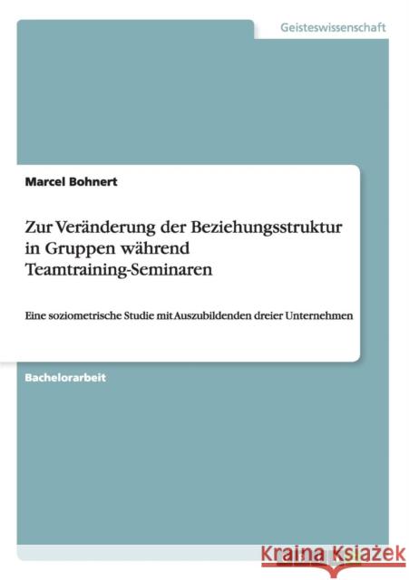 Zur Veränderung der Beziehungsstruktur in Gruppen während Teamtraining-Seminaren: Eine soziometrische Studie mit Auszubildenden dreier Unternehmen