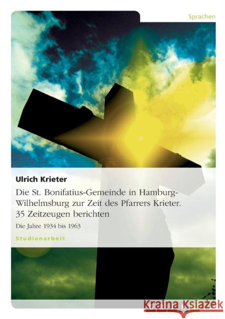 Die St. Bonifatius-Gemeinde in Hamburg-Wilhelmsburg zur Zeit des Pfarrers Krieter. 35 Zeitzeugen berichten: Die Jahre 1934 bis 1963