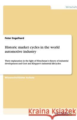 Historic market cycles in the world automotive industry : Their explanation in the light of Hirschman's theory of industrial development and Gort and Klepper's industrial lifecycles