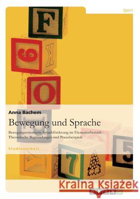 Bewegung und Sprache: Bewegungsorientierte Sprachförderung im Elementarbereich - Theoretische Begründungen und Praxisbeispiele