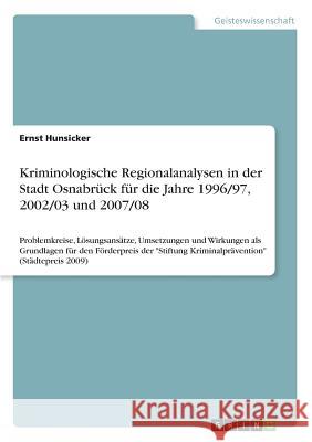 Kriminologische Regionalanalysen in der Stadt Osnabrück für die Jahre 1996/97, 2002/03 und 2007/08: Problemkreise, Lösungsansätze, Umsetzungen und Wirkungen als Grundlagen für den Förderpreis der 