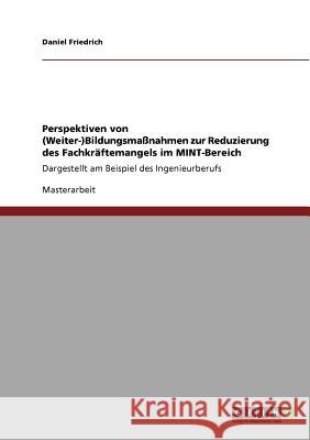 Perspektiven von (Weiter-)Bildungsmaßnahmen zur Reduzierung des Fachkräftemangels im MINT-Bereich: Dargestellt am Beispiel des Ingenieurberufs