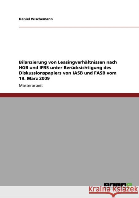 Bilanzierung von Leasingverhältnissen nach HGB und IFRS unter Berücksichtigung des Diskussionspapiers von IASB und FASB vom 19. März 2009