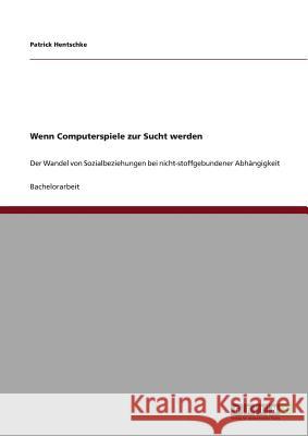 Wenn Computerspiele zur Sucht werden: Der Wandel von Sozialbeziehungen bei nicht-stoffgebundener Abhängigkeit