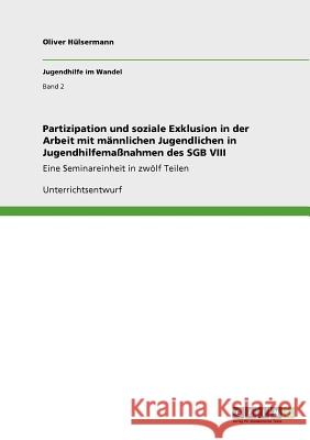 Partizipation und soziale Exklusion in der Arbeit mit männlichen Jugendlichen in Jugendhilfemaßnahmen des SGB VIII: Eine Seminareinheit in zwölf Teile