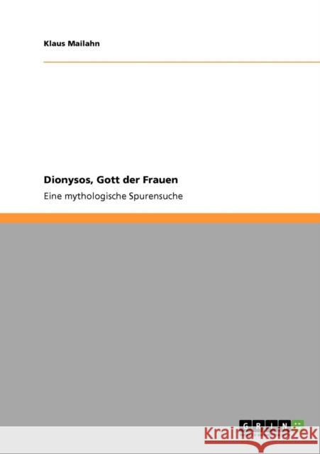 Dionysos, Gott der Frauen: Eine mythologische Spurensuche