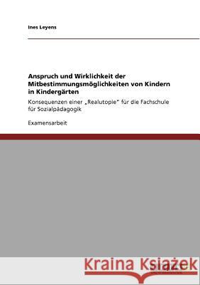 Mitbestimmung von Kindern in Kindergärten: Anspruch und Wirklichkeit: Konsequenzen einer 