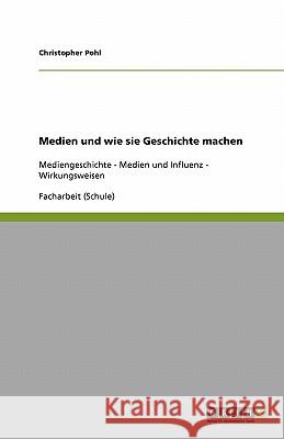 Medien und wie sie Geschichte machen : Mediengeschichte - Medien und Influenz - Wirkungsweisen