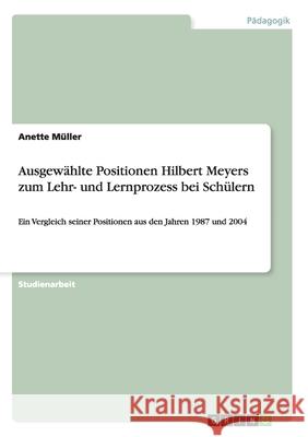 Ausgewählte Positionen Hilbert Meyers zum Lehr- und Lernprozess bei Schülern: Ein Vergleich seiner Positionen aus den Jahren 1987 und 2004