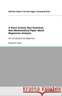 A Short Critical, Non-Technical, Non-Mathematical Paper about Regression Analysis : An Introduction for Beginners