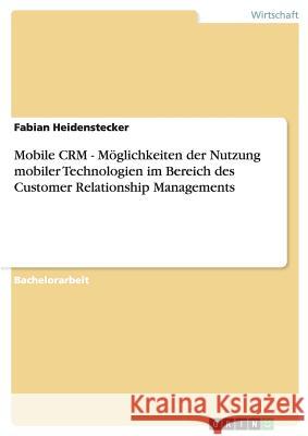 Mobile CRM. Möglichkeiten der Nutzung mobiler Technologien im Bereich des Customer Relationship Managements