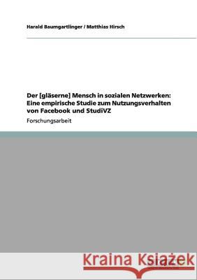 Der [gläserne] Mensch in sozialen Netzwerken: Eine empirische Studie zum Nutzungsverhalten von Facebook und StudiVZ