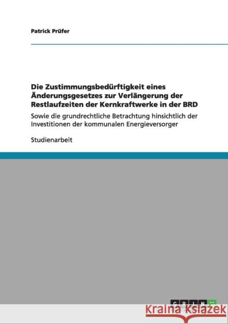 Die Zustimmungsbedürftigkeit eines Änderungsgesetzes zur Verlängerung der Restlaufzeiten der Kernkraftwerke in der BRD: Sowie die grundrechtliche Betr