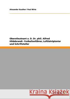 Oberstleutnant a. D. Dr. phil. Alfred Hildebrandt - Freiballonführer, Luftfahrtpionier und Schriftsteller: Heft 30 aus der Dokumentenreihe über den Flugplatz Berlin-Johannisthal 1909 - 1914