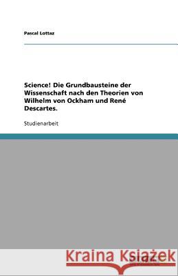 Science! Die Grundbausteine der Wissenschaft nach den Theorien von Wilhelm von Ockham und René Descartes.