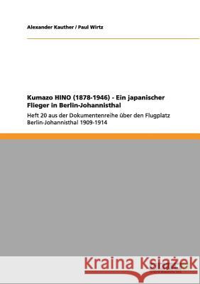Kumazo HINO (1878-1946) - Ein japanischer Flieger in Berlin-Johannisthal: Heft 20 aus der Dokumentenreihe über den Flugplatz Berlin-Johannisthal 1909-1914