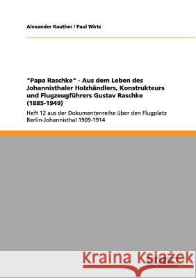 Papa Raschke - Aus dem Leben des Johannisthaler Holzhändlers, Konstrukteurs und Flugzeugführers Gustav Raschke (1885-1949): Heft 12 aus der Dokumenten