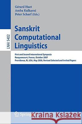 Sanskrit Computational Linguistics: First and Second International Symposia Rocquencourt, France, October 29-31, 2007 Providence, RI, USA, May 15-17, 2008, Revised Selected Papers