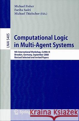 Computational Logic in Multi-Agent Systems: 9th International Workshop, CLIMA IX Dresden, Germany, September 29-30, 2008 Revised Selected and Invited