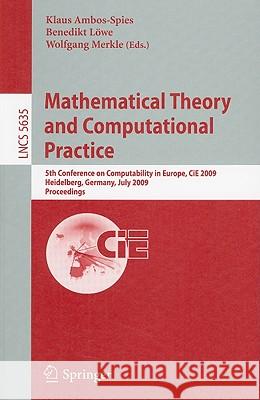 Mathematical Theory and Computational Practice: 5th Conference on Computability in Europe, CiE 2009, Heidelberg, Germany, July 19-24, 2009, Proceedings