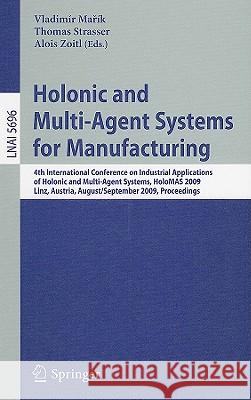 Holonic and Multi-Agent Systems for Manufacturing: 4th International Conference on Industrial Applications of Holonic and Multi-Agent Systems, HoloMAS 2009, Linz, Austria, August 31 - September 2, 200