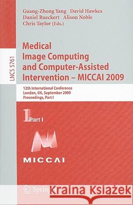 Medical Image Computing and Computer-Assisted Intervention -- Miccai 2009: 12th International Conference, London, Uk, September 20-24, 2009, Proceedin