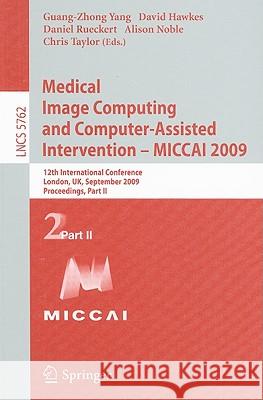 Medical Image Computing and Computer-Assisted Intervention -- Miccai 2009: 12th International Conference, London, Uk, September 20-24, 2009, Proceedin
