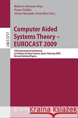 Computer Aided Systems Theory - EUROCAST 2009: 12th International Conference, Las Palmas de Gran Canaria, Spain, February 15-20, 2009, Revised Selected Papers