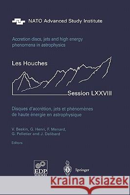 Accretion Disks, Jets and High-Energy Phenomena in Astrophysics: Les Houches Session LXXVIII, July 29 - August 23, 2002