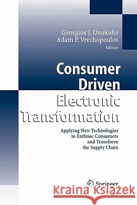 Consumer Driven Electronic Transformation: Applying New Technologies to Enthuse Consumers and Transform the Supply Chain