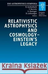 Relativistic Astrophysics and Cosmology - Einstein's Legacy: Proceedings of the Mpe/Usm/Mpa/Eso Joint Astronomy Conference Held in Munich, Germany, 7-