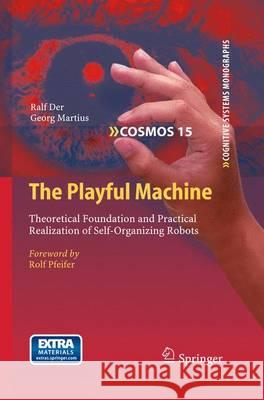 The Playful Machine: Theoretical Foundation and Practical Realization of Self-Organizing Robots