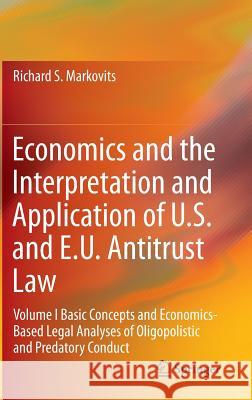 Economics and the Interpretation and Application of U.S. and E.U. Antitrust Law: Volume I Basic Concepts and Economics-Based Legal Analyses of Oligopo