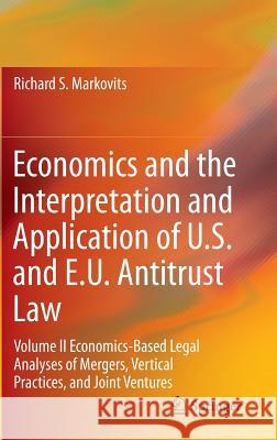 Economics and the Interpretation and Application of U.S. and E.U. Antitrust Law: Volume II Economics-Based Legal Analyses of Mergers, Vertical Practic