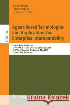 Agent-Based Technologies and Applications for Enterprise Interoperability: International Workshops ATOP 2009, Budapest, Hungary, May 12, 2009, and ATOP 2010, Toronto, ON, Canada, May 10, 2010, Revised