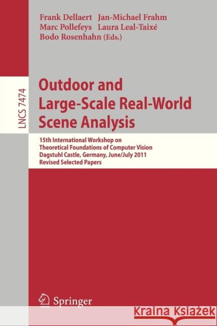 Outdoor and Large-Scale Real-World Scene Analysis: 15th International Workshop on Theoretical Foundations of Computer Vision, Dagstuhl Castle, Germany, June 26 - July 1, 2011. Revised Selected Papers